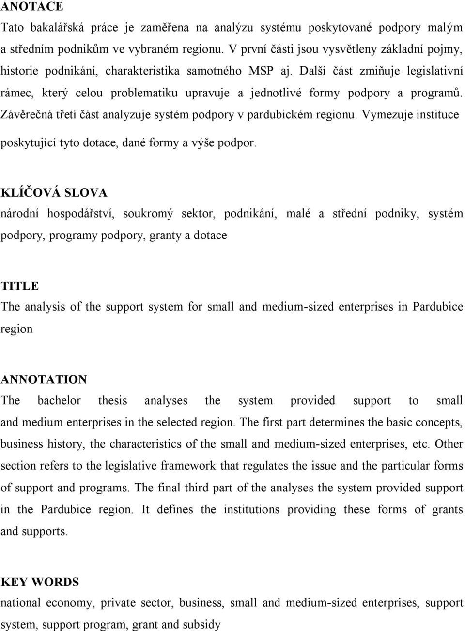 Další část zmiňuje legislativní rámec, který celou problematiku upravuje a jednotlivé formy podpory a programů. Závěrečná třetí část analyzuje systém podpory v pardubickém regionu.