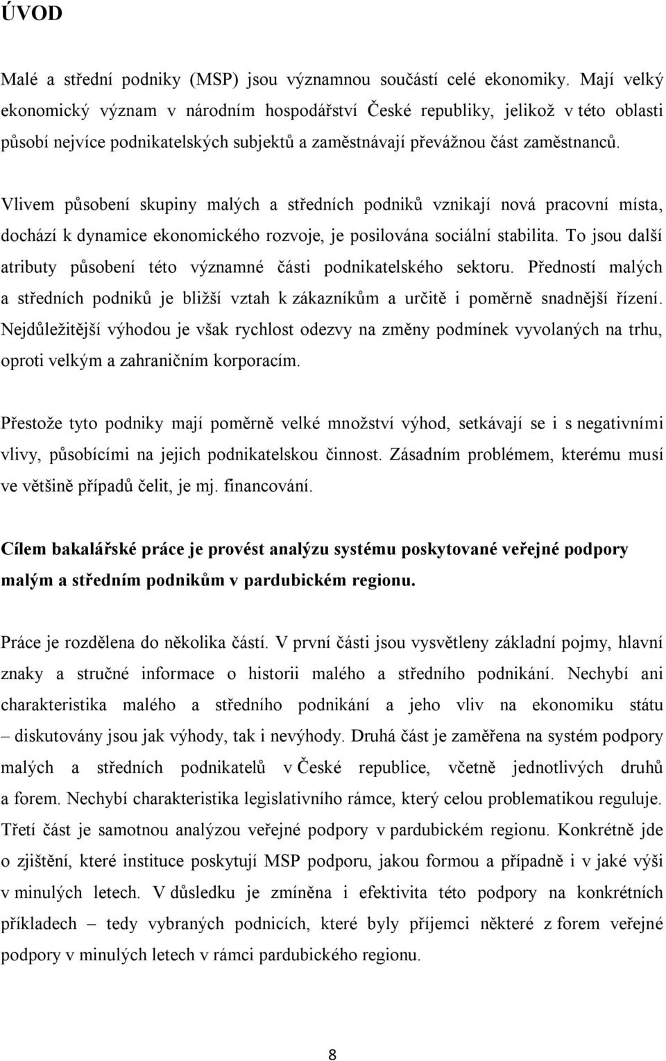 Vlivem působení skupiny malých a středních podniků vznikají nová pracovní místa, dochází k dynamice ekonomického rozvoje, je posilována sociální stabilita.