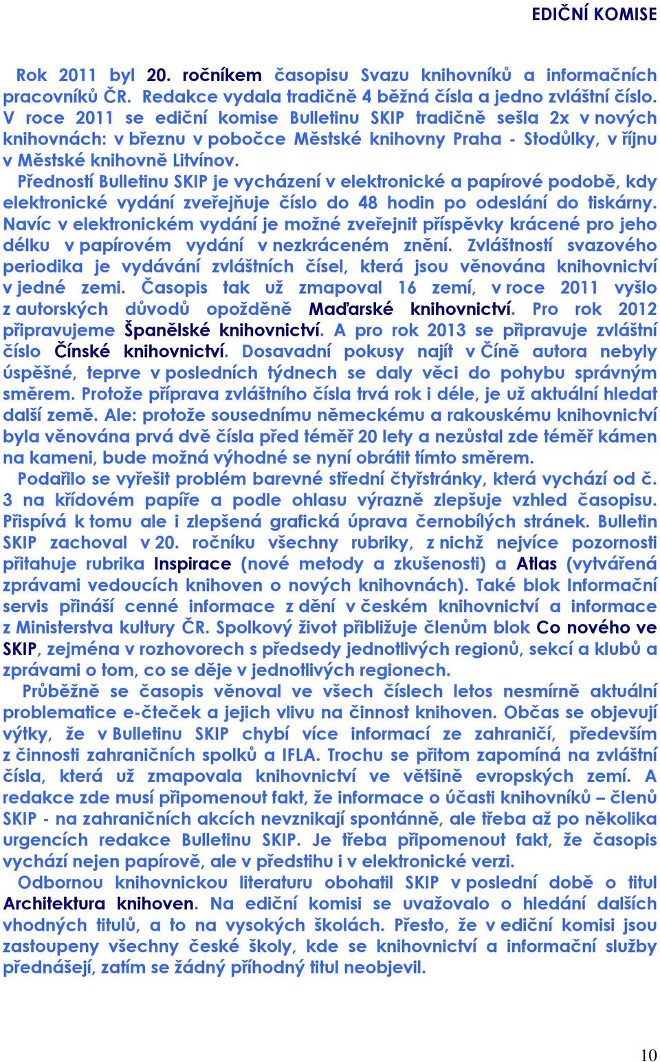 Předností Bulletinu SKIP je vycházení v elektronické a papírové podobě, kdy elektronické vydání zveřejňuje číslo do 48 hodin po odeslání do tiskárny.