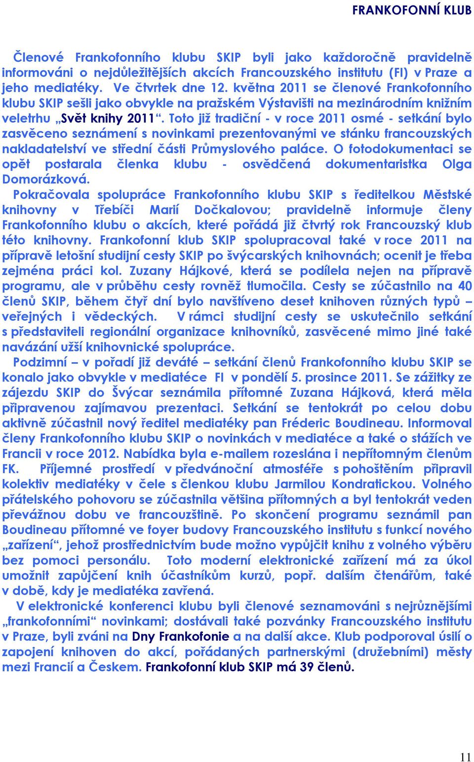 Toto již tradiční - v roce 2011 osmé - setkání bylo zasvěceno seznámení s novinkami prezentovanými ve stánku francouzských nakladatelství ve střední části Průmyslového paláce.