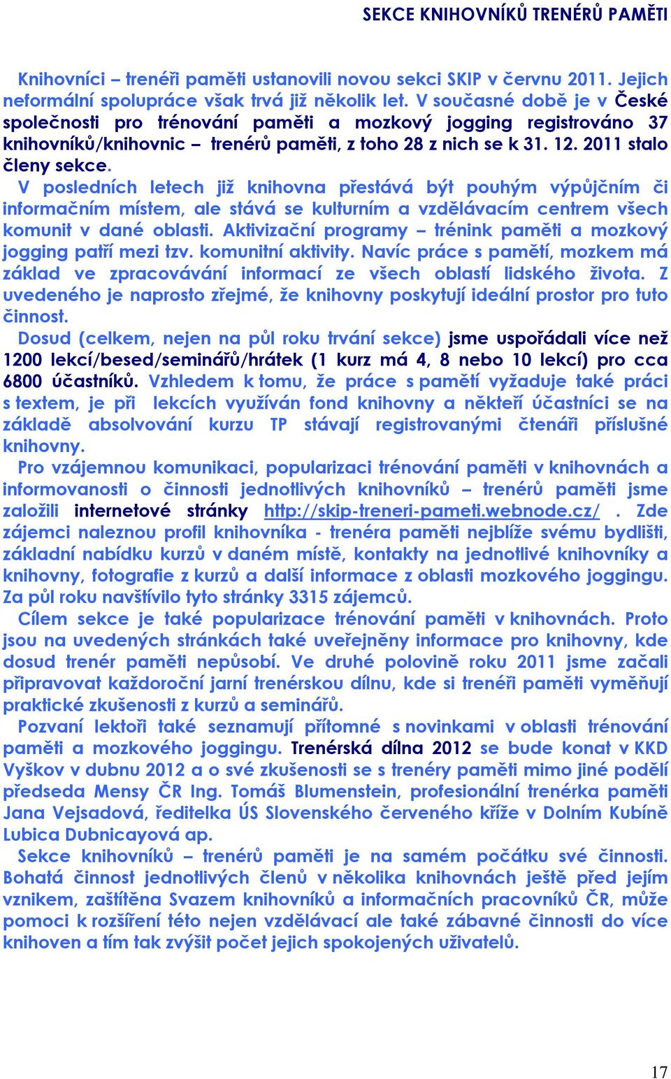 V posledních letech již knihovna přestává být pouhým výpůjčním či informačním místem, ale stává se kulturním a vzdělávacím centrem všech komunit v dané oblasti.