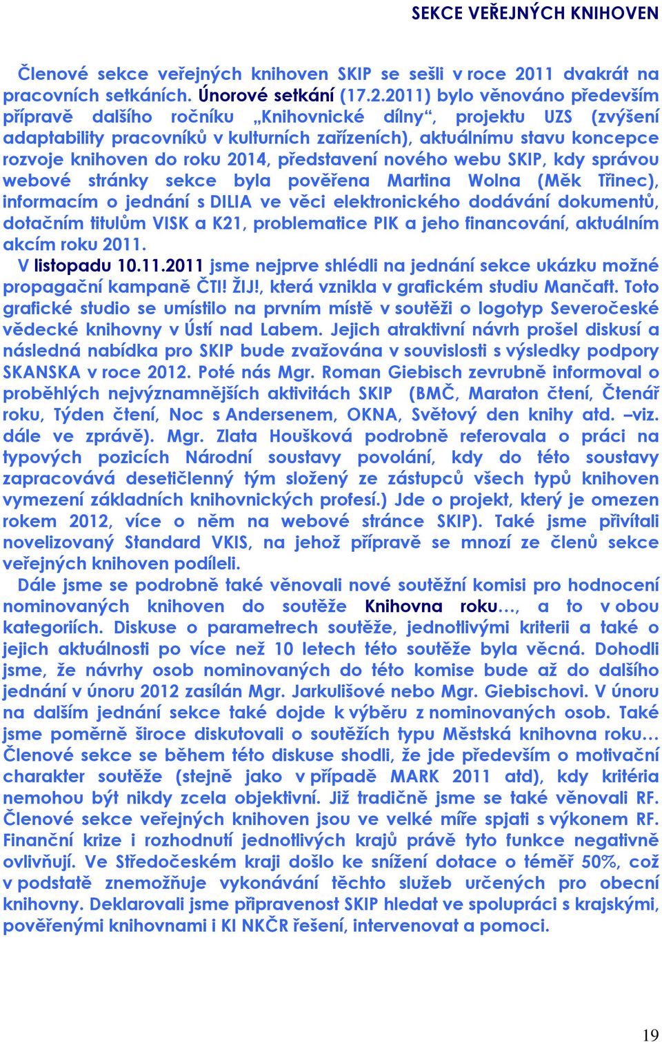 2011) bylo věnováno především přípravě dalšího ročníku Knihovnické dílny, projektu UZS (zvýšení adaptability pracovníků v kulturních zařízeních), aktuálnímu stavu koncepce rozvoje knihoven do roku