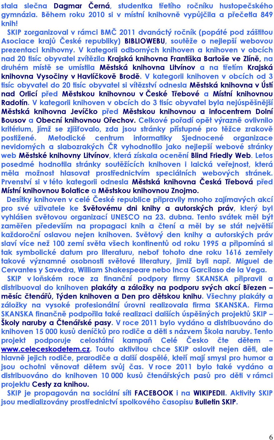 V kategorii odborných knihoven a knihoven v obcích nad 20 tisíc obyvatel zvítězila Krajská knihovna Františka Bartoše ve Zlíně, na druhém místě se umístila Městská knihovna Litvínov a na třetím