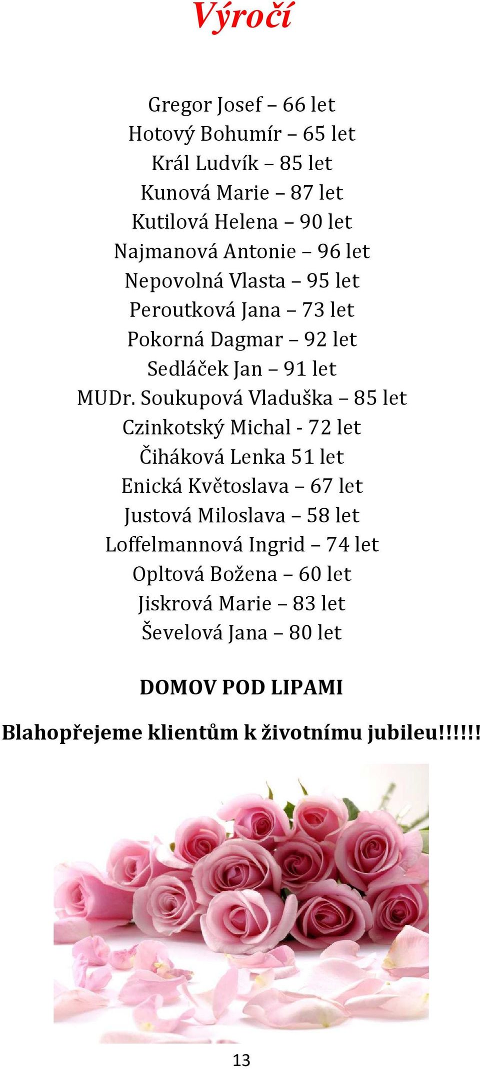 Soukupová Vladuška 85 let Czinkotský Michal - 72 let Čiháková Lenka 51 let Enická Květoslava 67 let Justová Miloslava 58 let