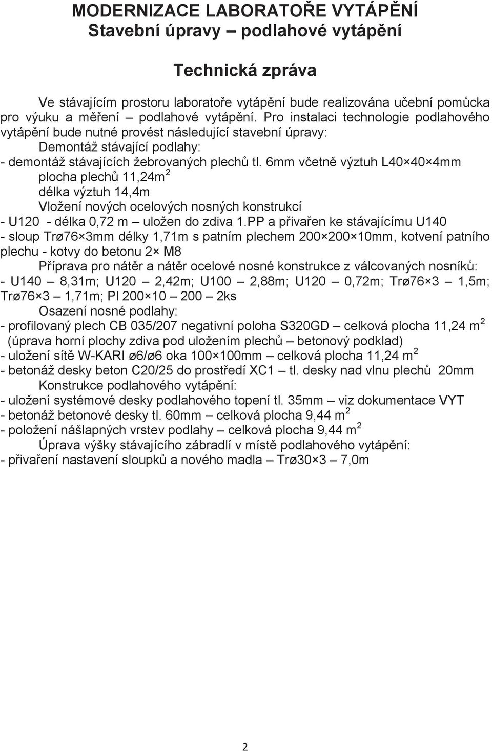 plocha plechů 11,24m 2 délka výztuh 14,4m Vložení nových ocelových nosných konstrukcí - U120 - délka 0,72 m uložen do zdiva 1PP a přivařen ke stávajícímu U140 - sloup Trø76 3mm délky 1,71m s patním