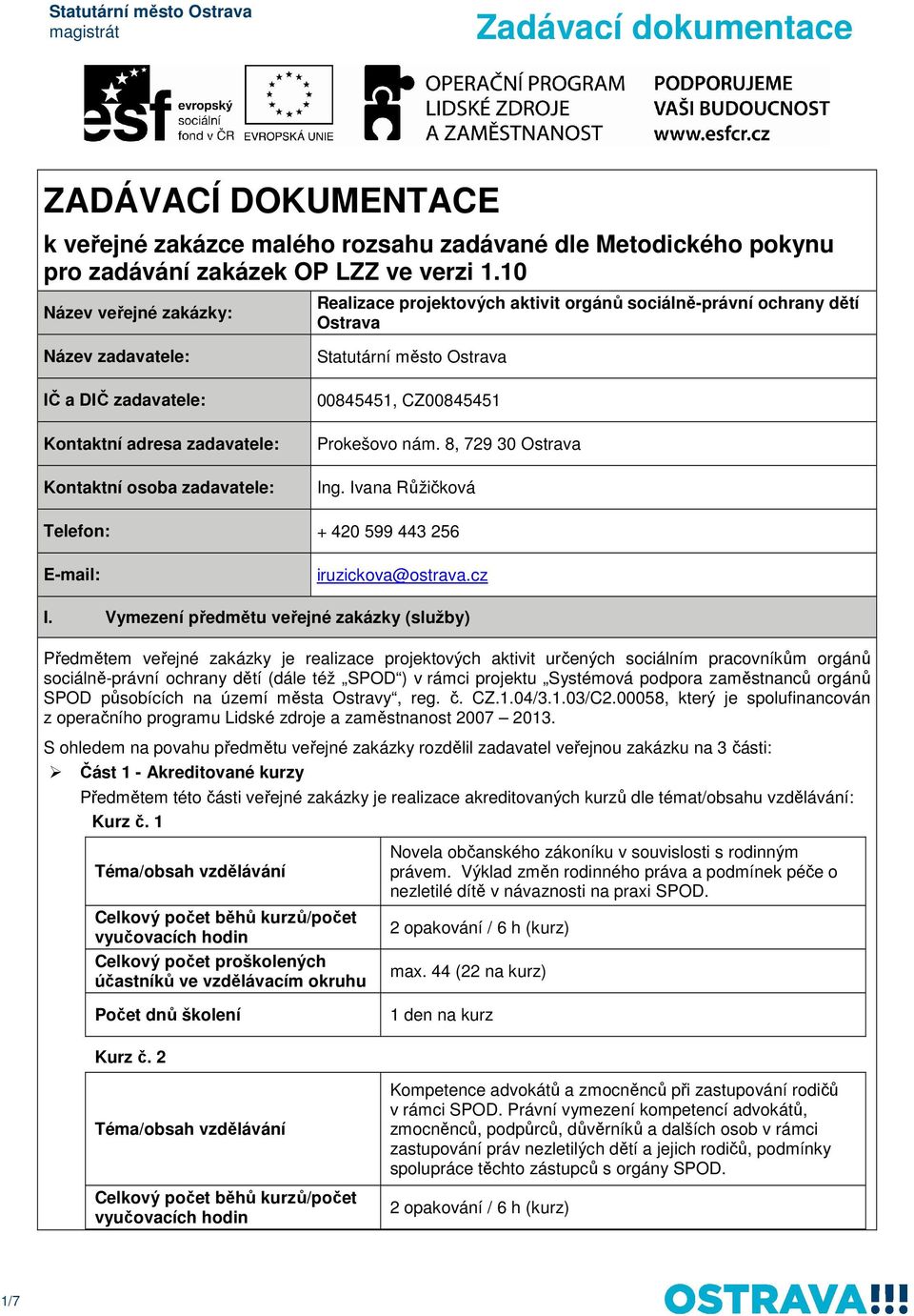 Statutární město Ostrava 00845451, CZ00845451 Prokešovo nám. 8, 729 30 Ostrava Ing. Ivana Růžičková Telefon: + 420 599 443 256 E-mail: iruzickova@ostrava.cz I.