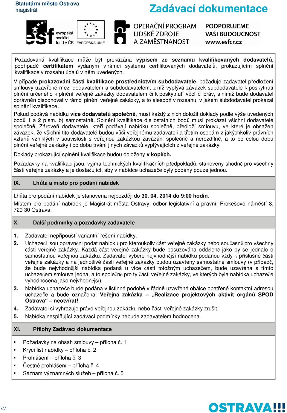 V případě prokazování části kvalifikace prostřednictvím subdodavatele, požaduje zadavatel předložení smlouvy uzavřené mezi dodavatelem a subdodavatelem, z níž vyplývá závazek subdodavatele k