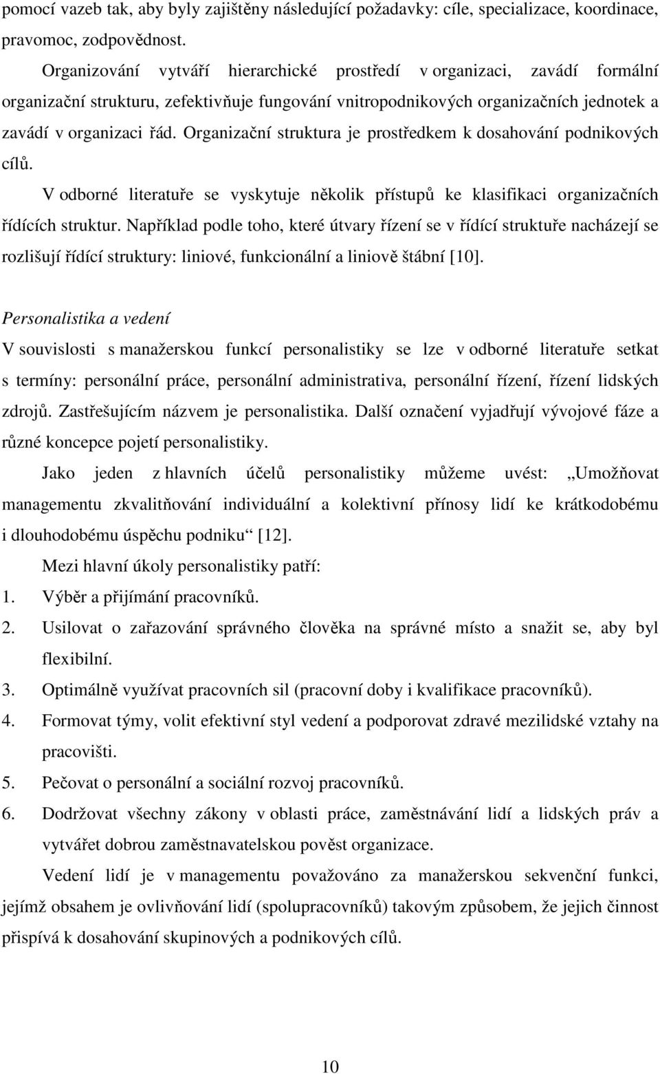 Organizační struktura je prostředkem k dosahování podnikových cílů. V odborné literatuře se vyskytuje několik přístupů ke klasifikaci organizačních řídících struktur.