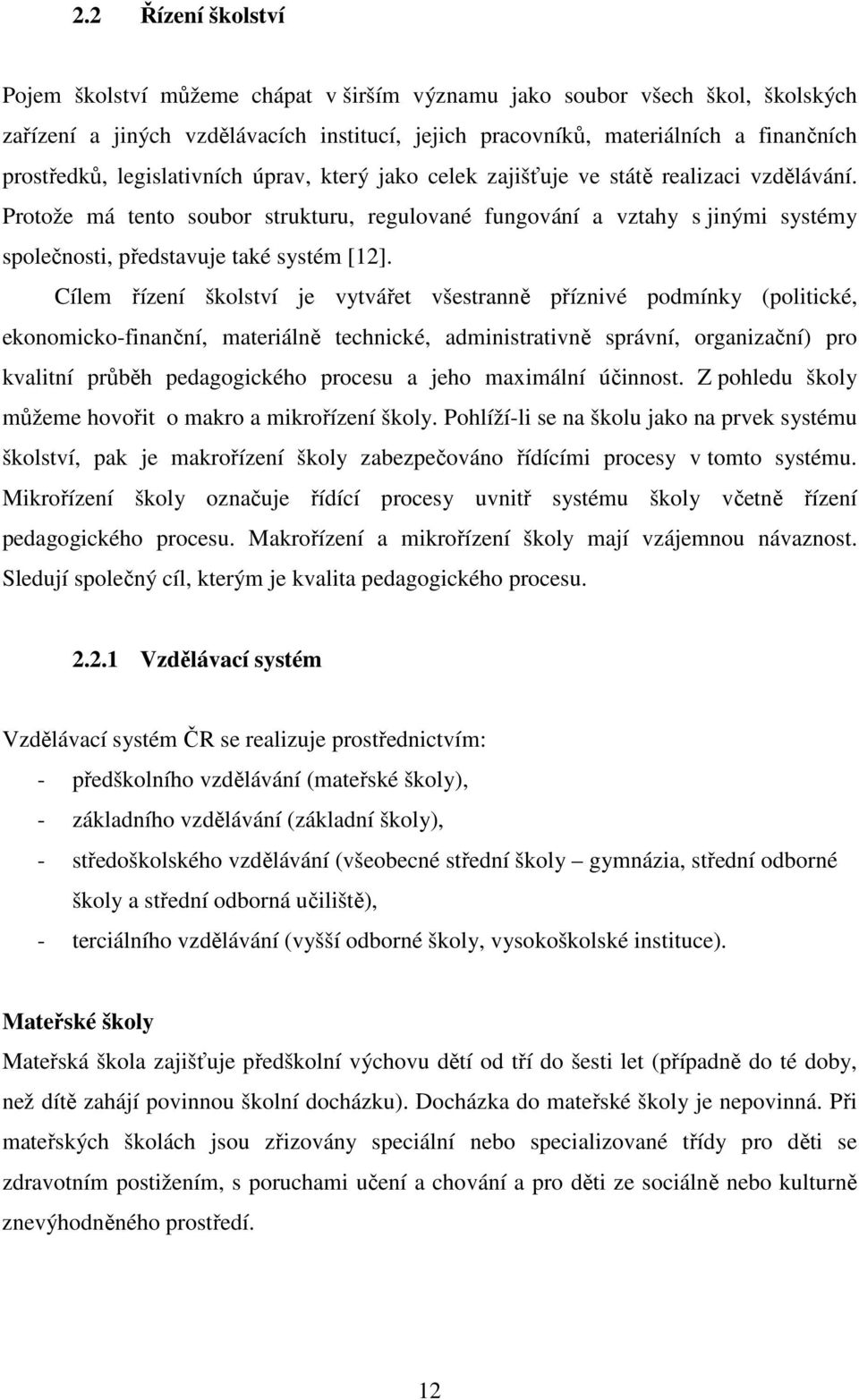 Protože má tento soubor strukturu, regulované fungování a vztahy s jinými systémy společnosti, představuje také systém [12].