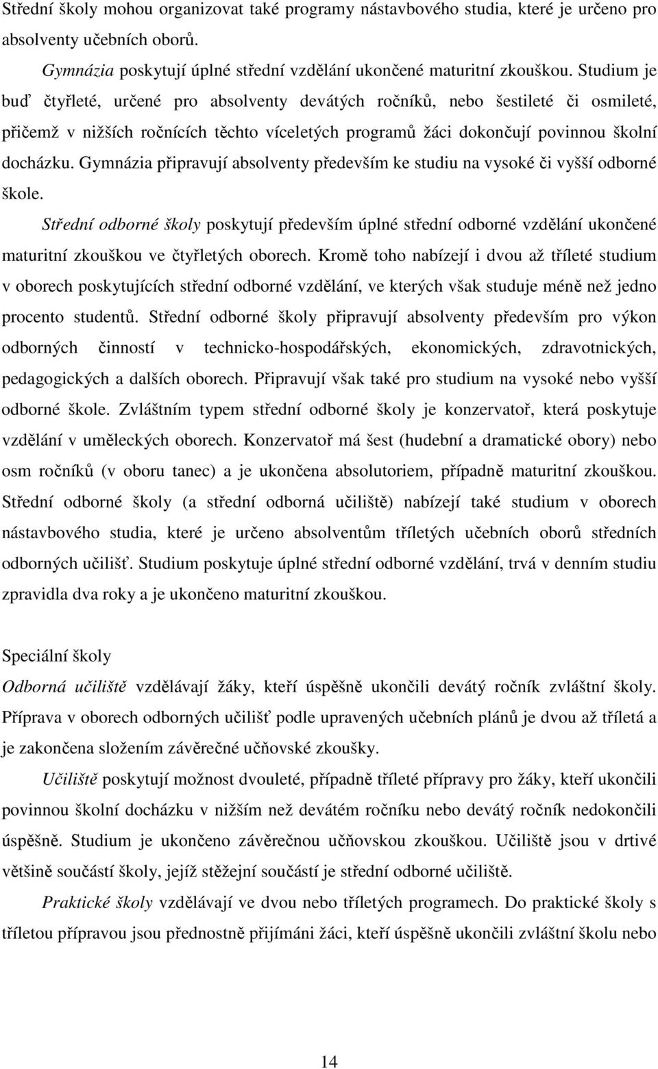 Gymnázia připravují absolventy především ke studiu na vysoké či vyšší odborné škole.