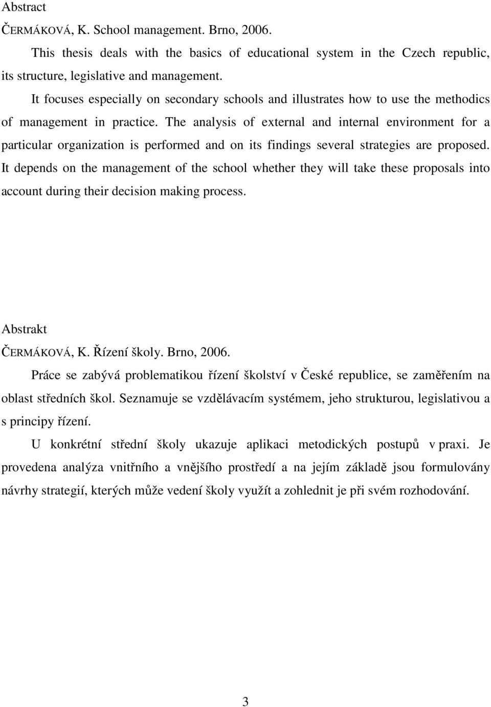 The analysis of external and internal environment for a particular organization is performed and on its findings several strategies are proposed.