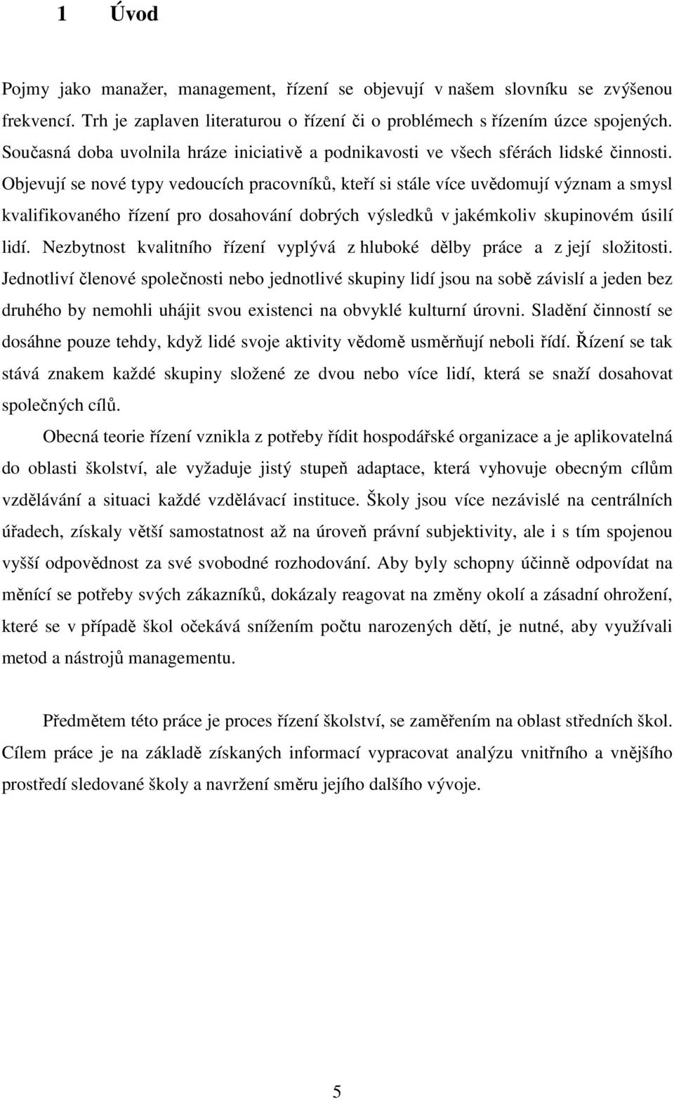 Objevují se nové typy vedoucích pracovníků, kteří si stále více uvědomují význam a smysl kvalifikovaného řízení pro dosahování dobrých výsledků v jakémkoliv skupinovém úsilí lidí.