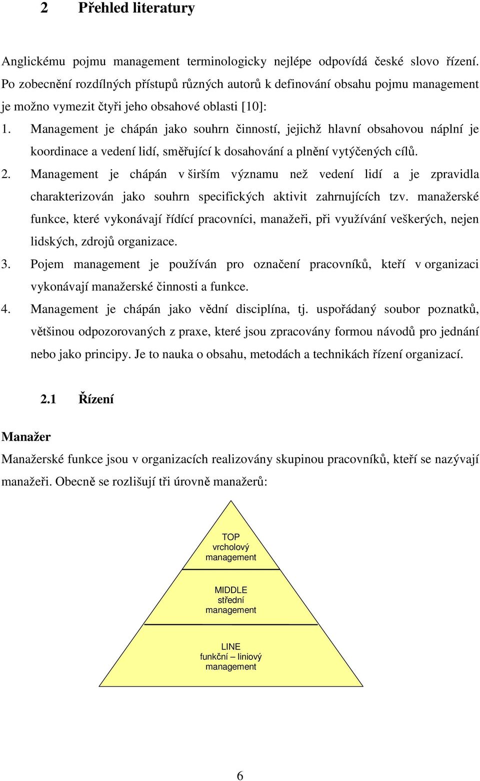 Management je chápán jako souhrn činností, jejichž hlavní obsahovou náplní je koordinace a vedení lidí, směřující k dosahování a plnění vytýčených cílů. 2.