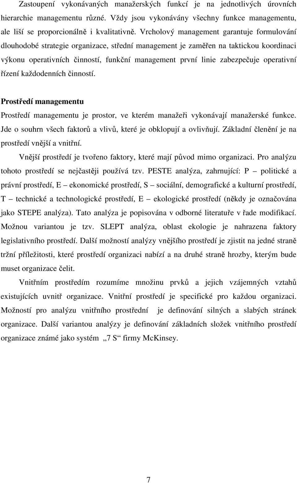 zabezpečuje operativní řízení každodenních činností. Prostředí managementu Prostředí managementu je prostor, ve kterém manažeři vykonávají manažerské funkce.