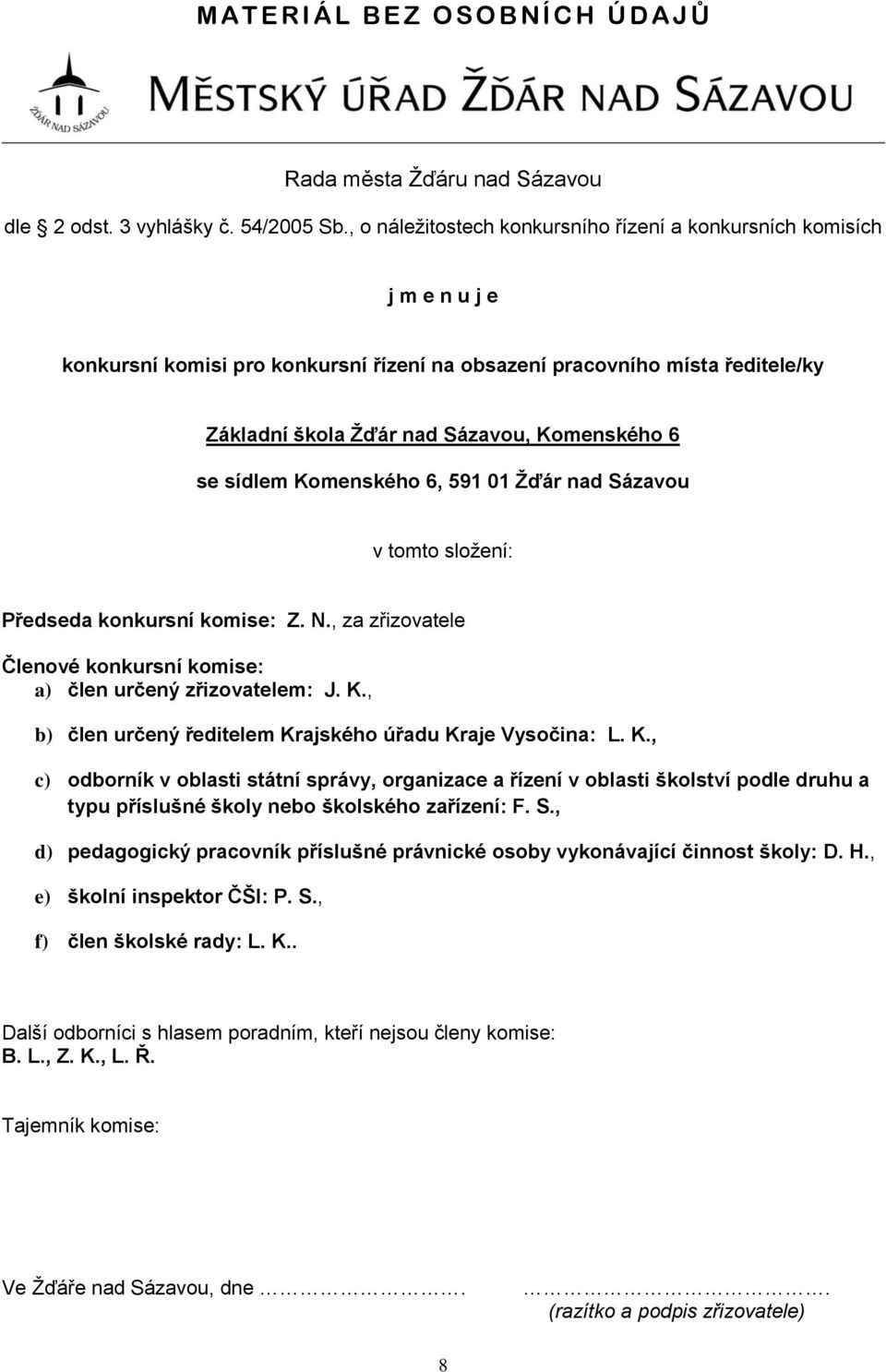 se sídlem Komenského 6, 591 01 Žďár nad Sázavou v tomto složení: Předseda konkursní komise: Z. N., za zřizovatele Členové konkursní komise: a) člen určený zřizovatelem: J. K., b) člen určený ředitelem Krajského úřadu Kraje Vysočina: L.