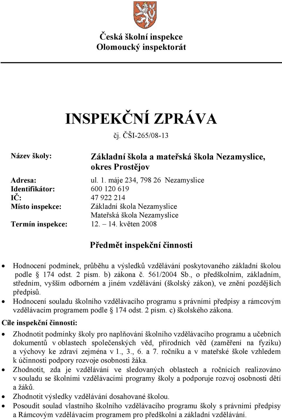 květen 2008 Předmět inspekční činnosti Hodnocení podmínek, průběhu a výsledků vzdělávání poskytovaného základní školou podle 174 odst. 2 písm. b) zákona č. 561/2004 Sb.