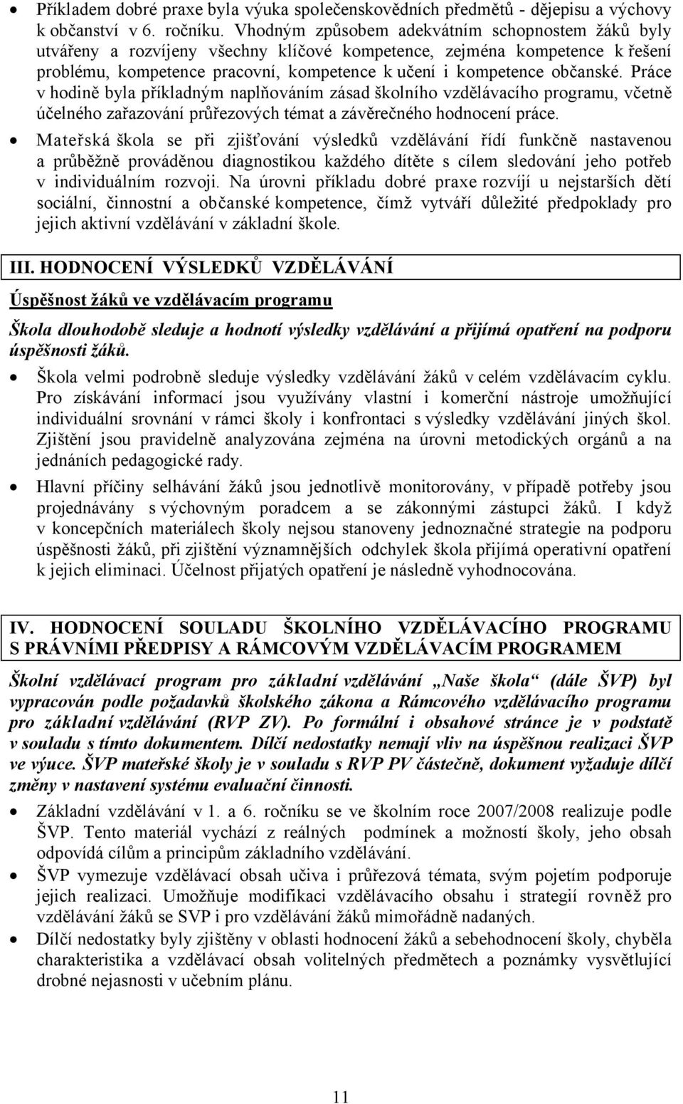 Práce v hodině byla příkladným naplňováním zásad školního vzdělávacího programu, včetně účelného zařazování průřezových témat a závěrečného hodnocení práce.