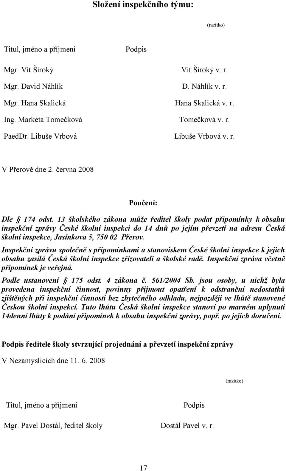 13 školského zákona může ředitel školy podat připomínky k obsahu inspekční zprávy České školní inspekci do 14 dnů po jejím převzetí na adresu Česká školní inspekce, Jasínkova 5, 750 02 Přerov.