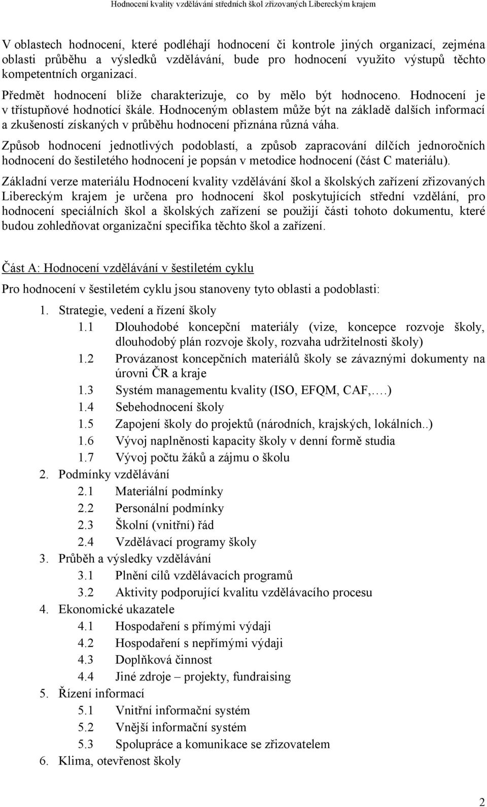 Hodnoceným oblastem může být na základě dalších informací a zkušeností získaných v průběhu hodnocení přiznána různá váha.