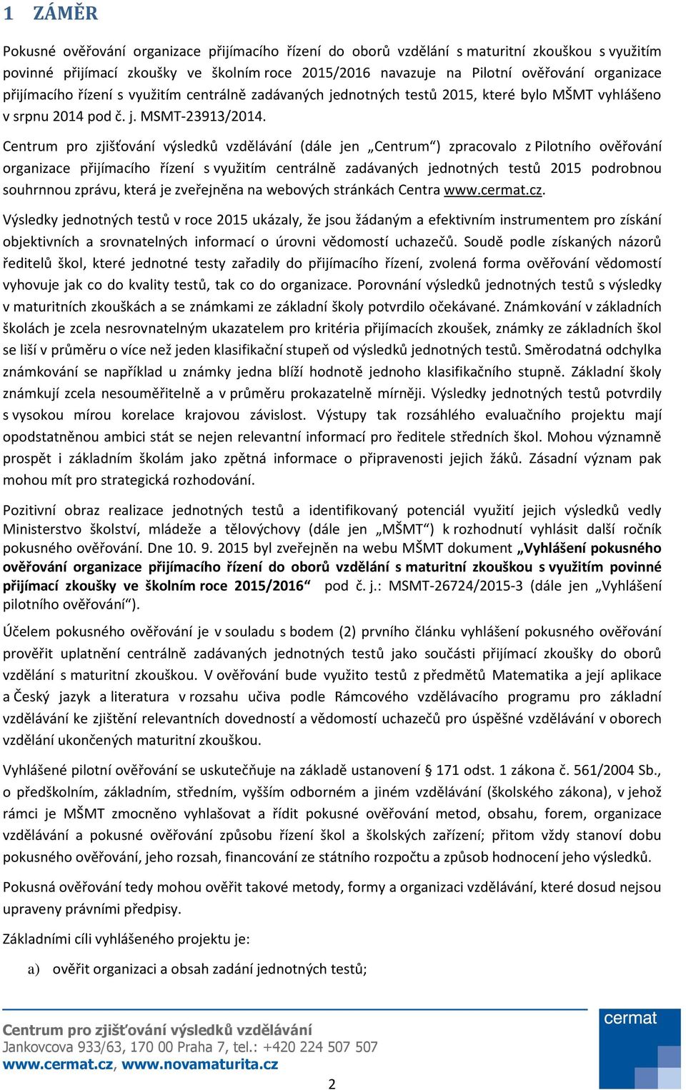 (dále jen Centrum ) zpracovalo z Pilotního ověřování organizace přijímacího řízení s využitím centrálně zadávaných jednotných testů 2015 podrobnou souhrnnou zprávu, která je zveřejněna na webových