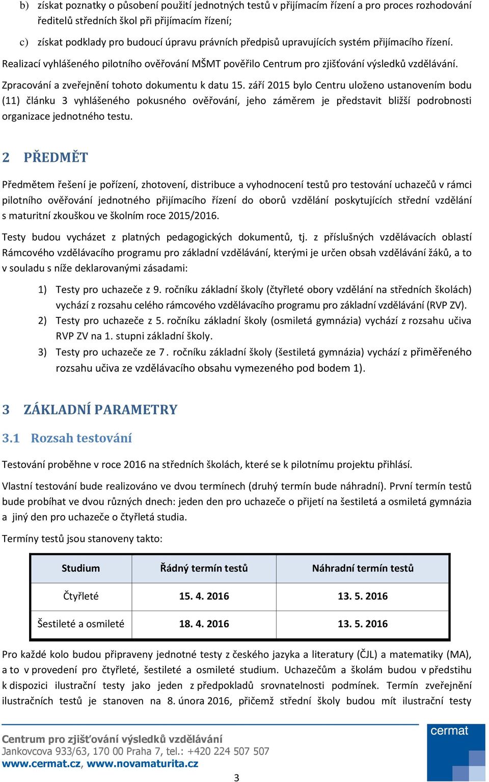 září 2015 bylo Centru uloženo ustanovením bodu (11) článku 3 vyhlášeného pokusného ověřování, jeho záměrem je představit bližší podrobnosti organizace jednotného testu.