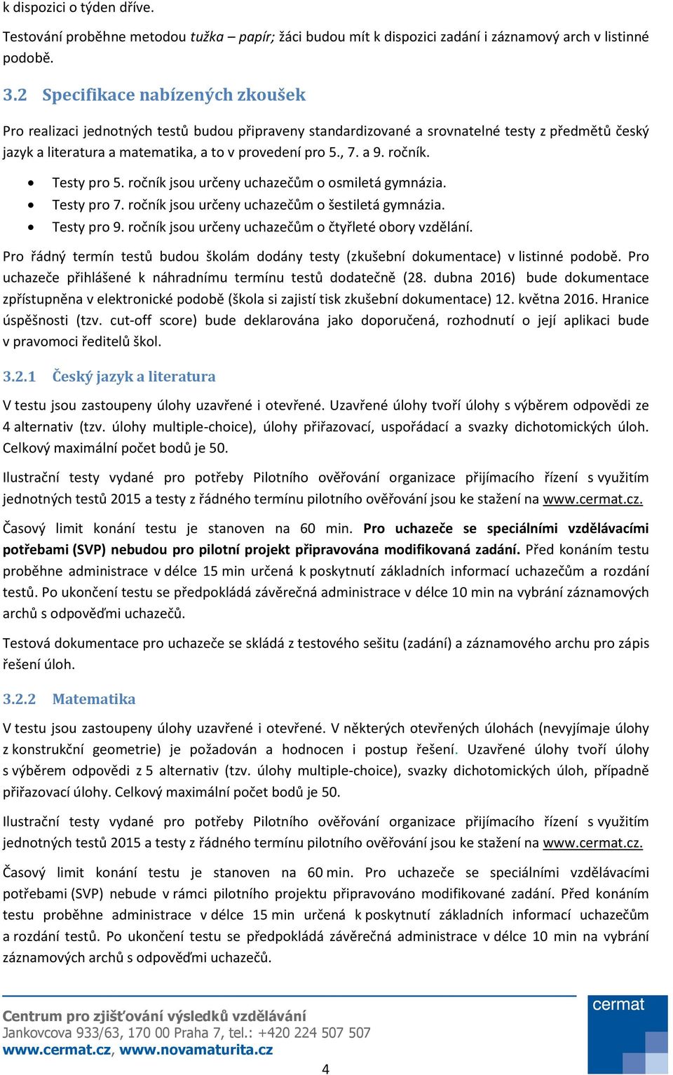 ročník. Testy pro 5. ročník jsou určeny uchazečům o osmiletá gymnázia. Testy pro 7. ročník jsou určeny uchazečům o šestiletá gymnázia. Testy pro 9.