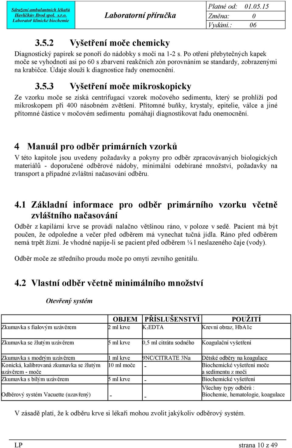 3 Vyšetření moče mikroskopicky Ze vzorku moče se získá centrifugací vzorek močového sedimentu, který se prohlíží pod mikroskopem při 400 násobném zvětšení.