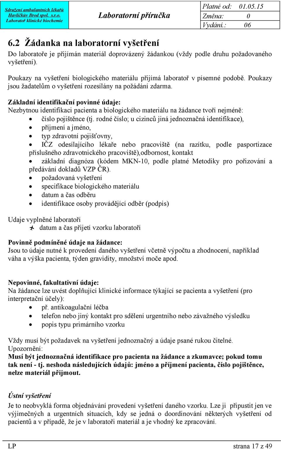 Základní identifikační povinné údaje: Nezbytnou identifikaci pacienta a biologického materiálu na žádance tvoří nejméně: číslo pojištěnce (tj.