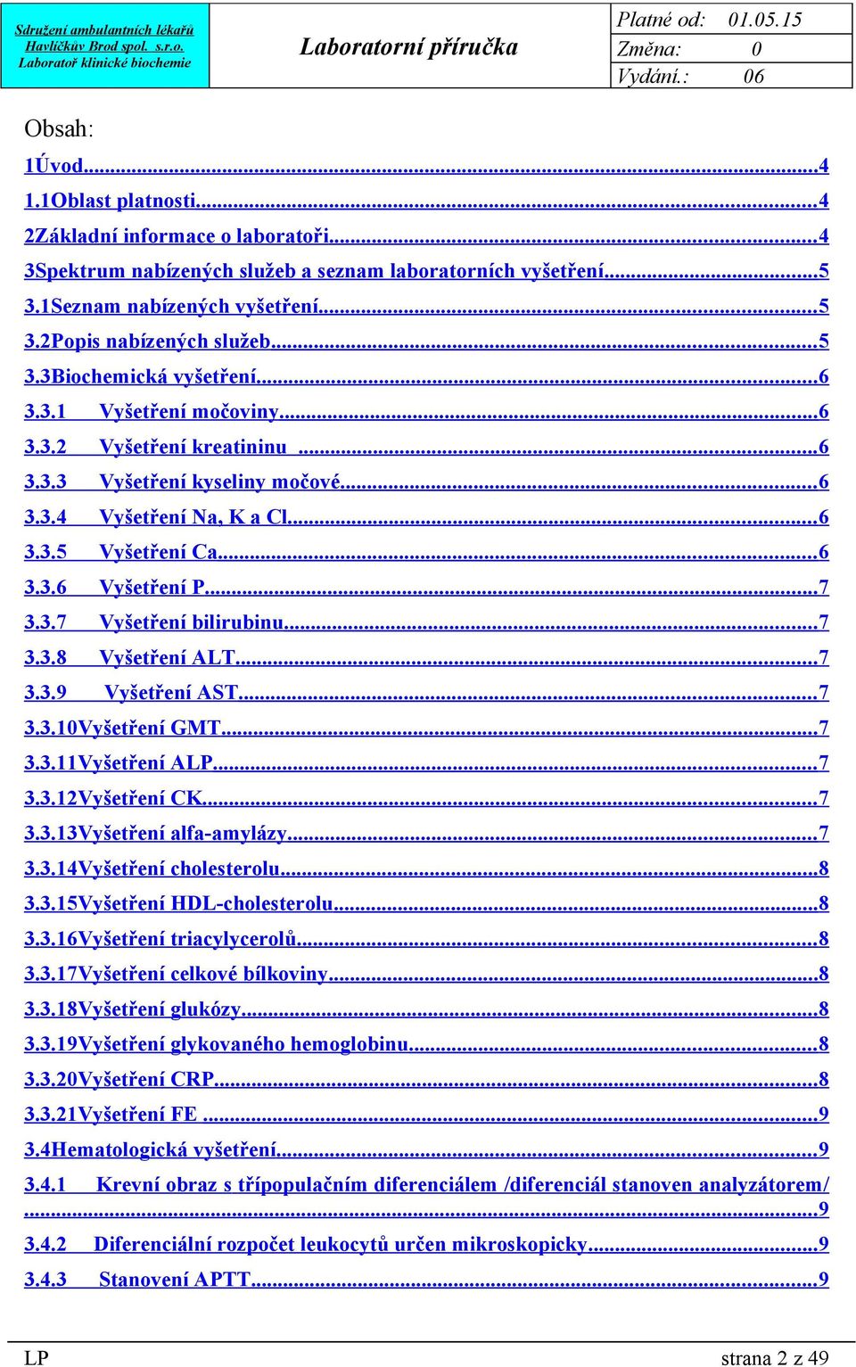 .. 7 3.3.7 Vyšetření bilirubinu... 7 3.3.8 Vyšetření ALT... 7 3.3.9 Vyšetření AST... 7 3.3.10Vyšetření GMT... 7 3.3.11Vyšetření ALP... 7 3.3.12Vyšetření CK... 7 3.3.13Vyšetření alfa-amylázy... 7 3.3.14Vyšetření cholesterolu.