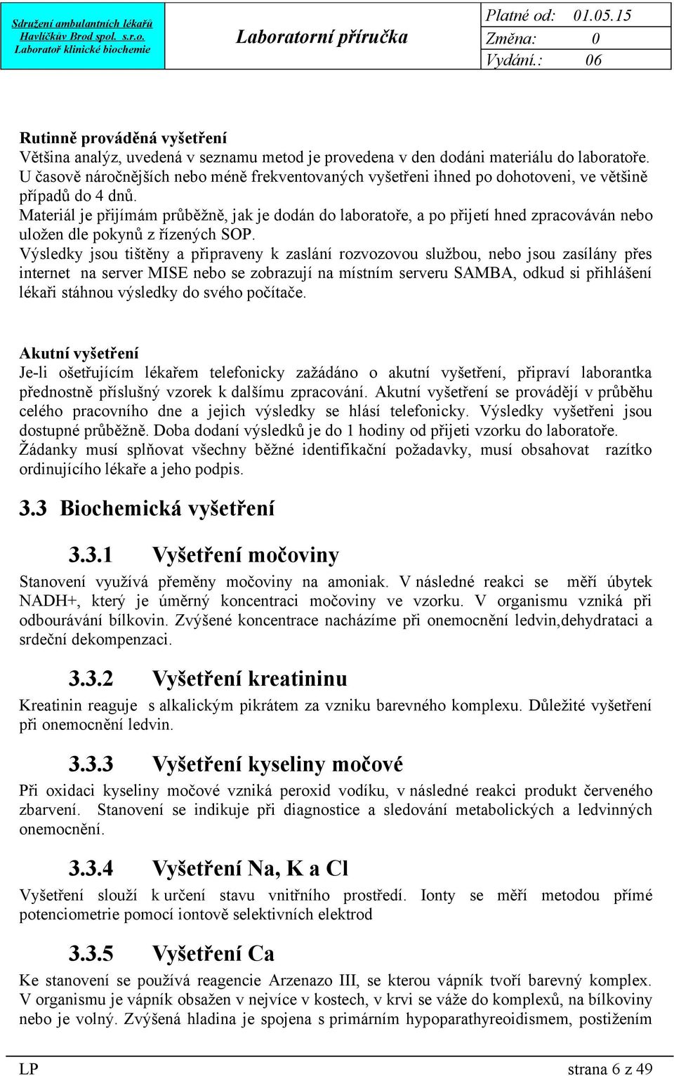 Materiál je přijímám průběžně, jak je dodán do laboratoře, a po přijetí hned zpracováván nebo uložen dle pokynů z řízených SOP.