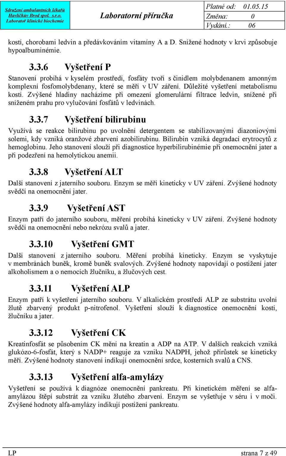 Zvýšené hladiny nacházíme při omezení glomerulární filtrace ledvin, snížené při sníženém prahu pro vylučování fosfátů v ledvinách. 3.