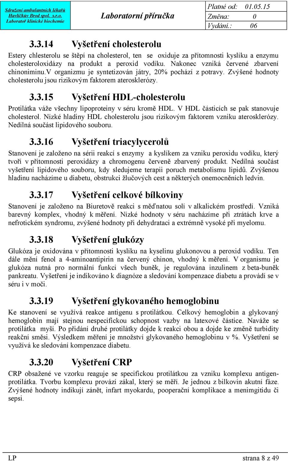 3.15 Vyšetření HDL-cholesterolu Protilátka váže všechny lipoproteiny v séru kromě HDL. V HDL částicích se pak stanovuje cholesterol.