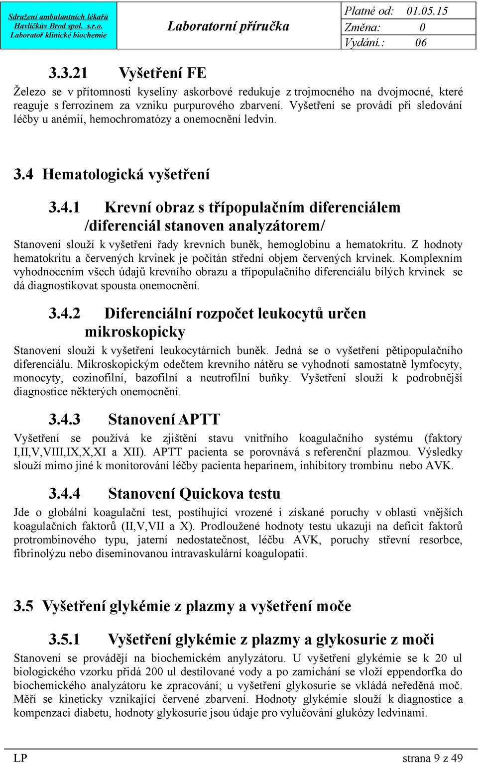 Hematologická vyšetření 3.4.1 Krevní obraz s třípopulačním diferenciálem /diferenciál stanoven analyzátorem/ Stanovení slouží k vyšetření řady krevních buněk, hemoglobinu a hematokritu.