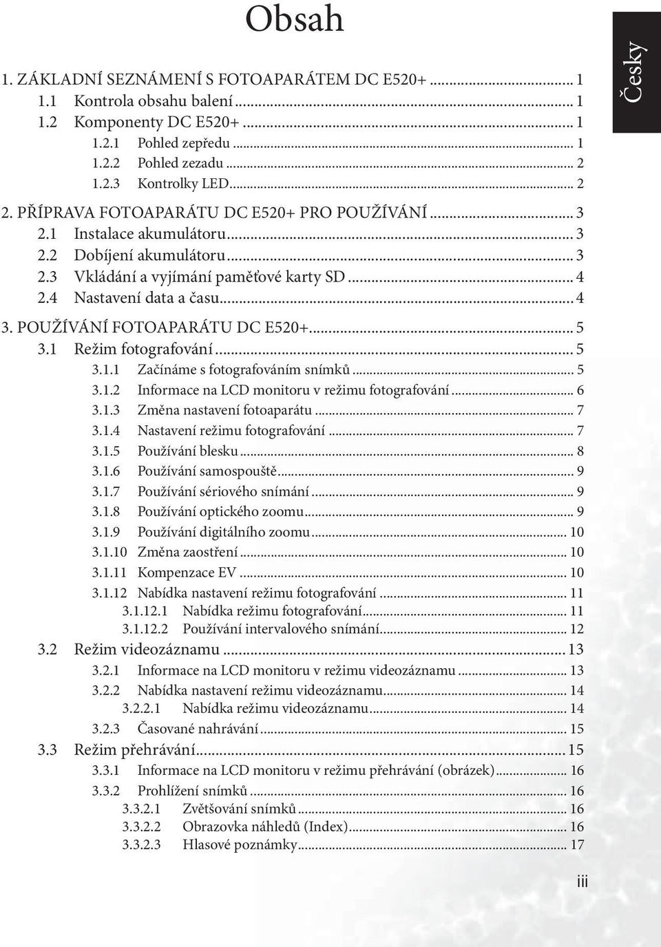 POUŽÍVÁNÍ FOTOAPARÁTU DC E520+... 5 3.1 Režim fotografování... 5 3.1.1 Začínáme s fotografováním snímků... 5 3.1.2 Informace na LCD monitoru v režimu fotografování... 6 3.1.3 Změna nastavení fotoaparátu.