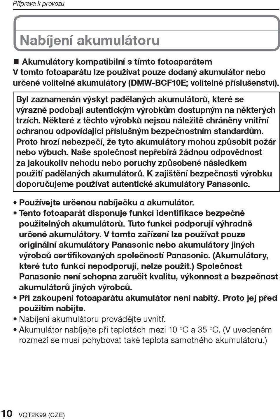 Nìkteré z tìchto výrobkù nejsou náležitì chránìny vnitøní ochranou odpovídající pøíslušným bezpeènostním standardùm. Proto hrozí nebezpeèí, že tyto akumulátory mohou zpùsobit požár nebo výbuch.