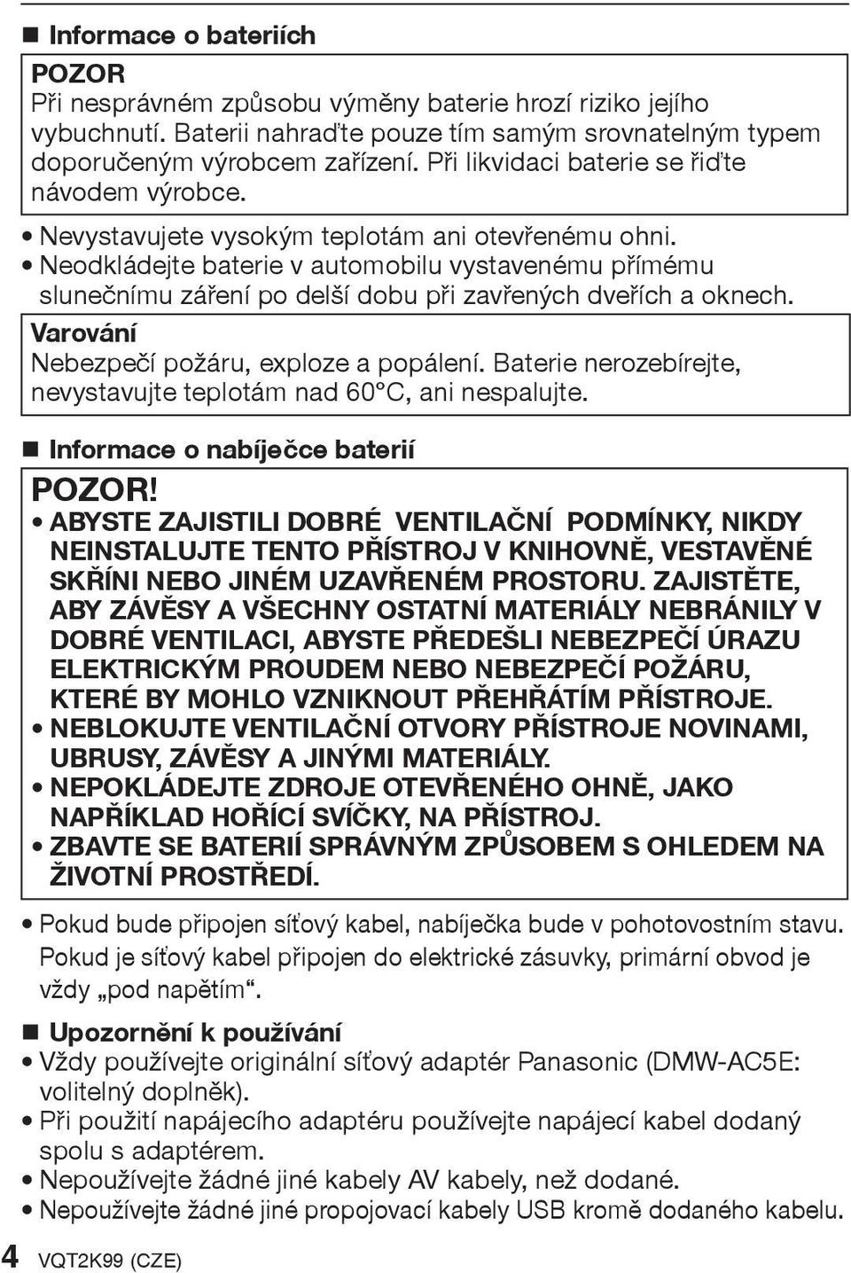 Neodkládejte baterie v automobilu vystavenému pøímému sluneènímu záøení po delší dobu pøi zavøených dveøích a oknech. Varování Nebezpeèí požáru, exploze a popálení.