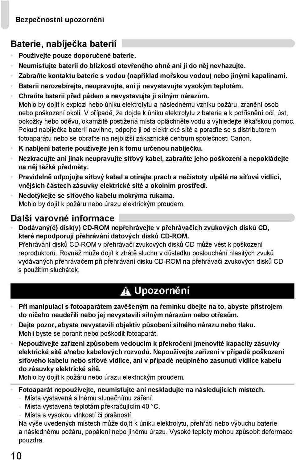 Chraňte baterii před pádem a nevystavujte ji silným nárazům. Mohlo by dojít k explozi nebo úniku elektrolytu a následnému vzniku požáru, zranění osob nebo poškození okolí.