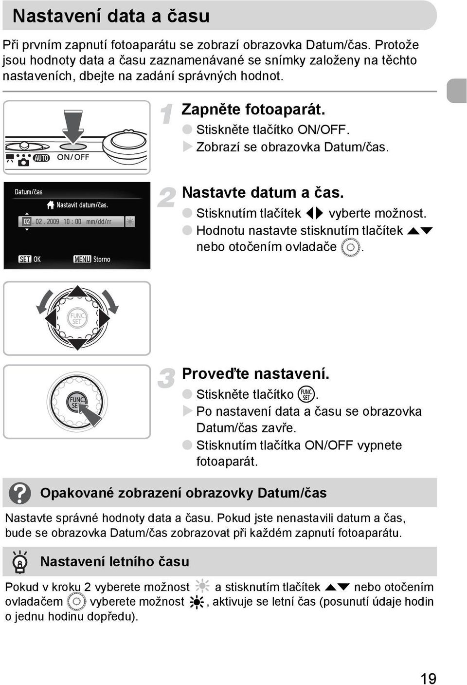 Zobrazí se obrazovka Datum/čas. Nastavte datum a čas. Stisknutím tlačítek qr vyberte možnost. Hodnotu nastavte stisknutím tlačítek op nebo otočením ovladače Â. Proveďte nastavení.