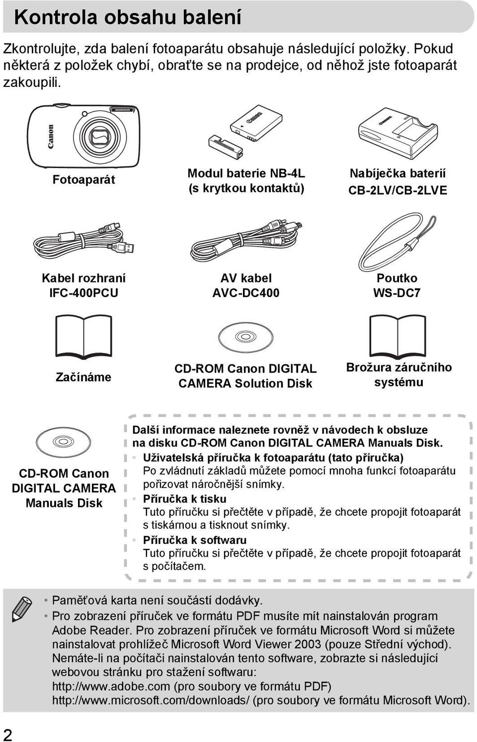 Brožura záručního systému CD-ROM Canon DIGITAL CAMERA Manuals Disk Další informace naleznete rovněž v návodech k obsluze na disku CD-ROM Canon DIGITAL CAMERA Manuals Disk.