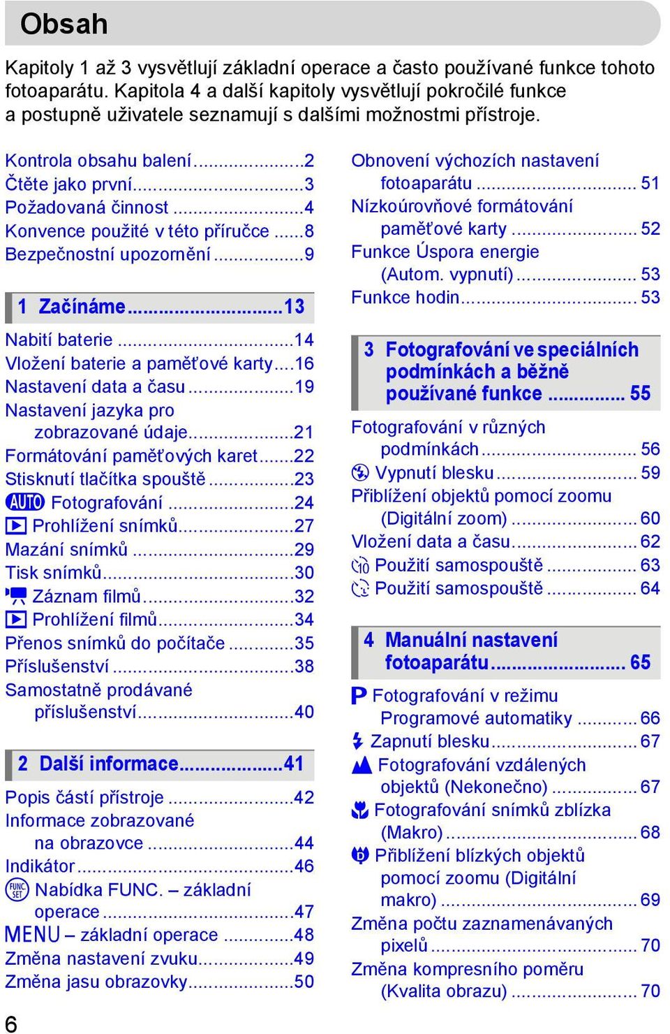 ..4 Konvence použité v této příručce...8 Bezpečnostní upozornění...9 Nabití baterie...14 Vložení baterie a paměťové karty...16 Nastavení data a času...19 Nastavení jazyka pro zobrazované údaje.