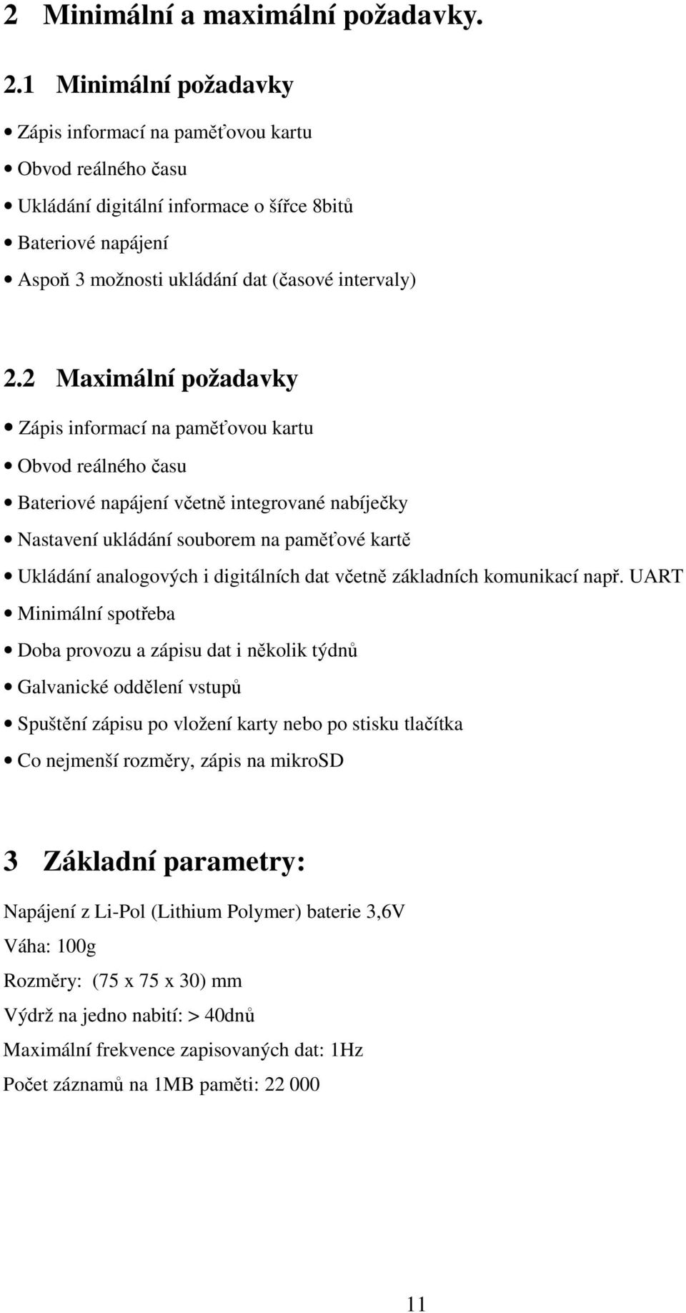 2 Maximální požadavky Zápis informací na paměťovou kartu Obvod reálného času Bateriové napájení včetně integrované nabíječky Nastavení ukládání souborem na paměťové kartě Ukládání analogových i