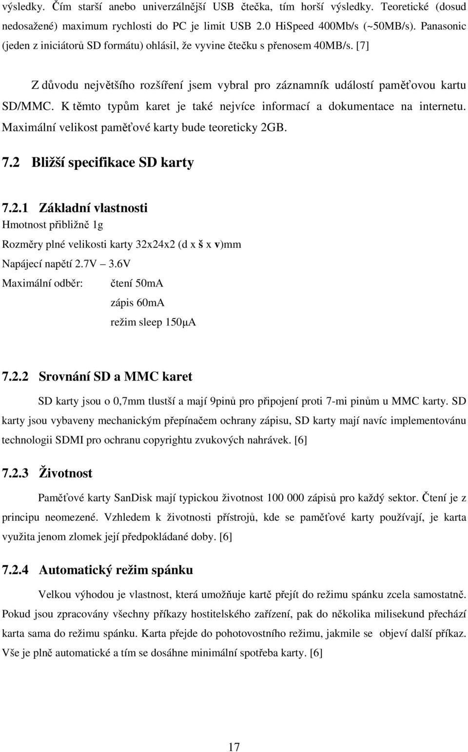 K těmto typům karet je také nejvíce informací a dokumentace na internetu. Maximální velikost paměťové karty bude teoreticky 2G