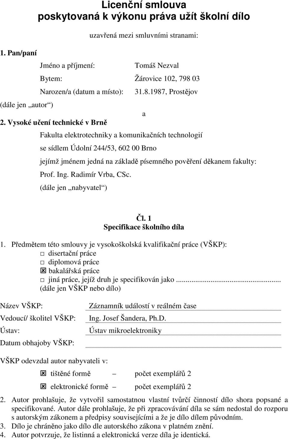 1987, Prostějov Fakulta elektrotechniky a komunikačních technologií se sídlem Údolní 244/53, 602 00 Brno a jejímž jménem jedná na základě písemného pověření děkanem fakulty: Prof. Ing.