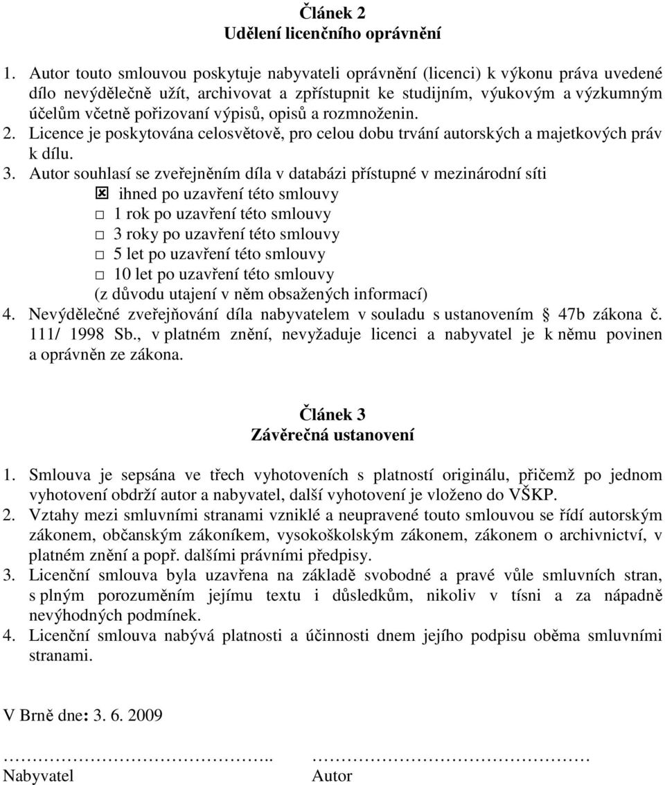 výpisů, opisů a rozmnoženin. 2. Licence je poskytována celosvětově, pro celou dobu trvání autorských a majetkových práv k dílu. 3.