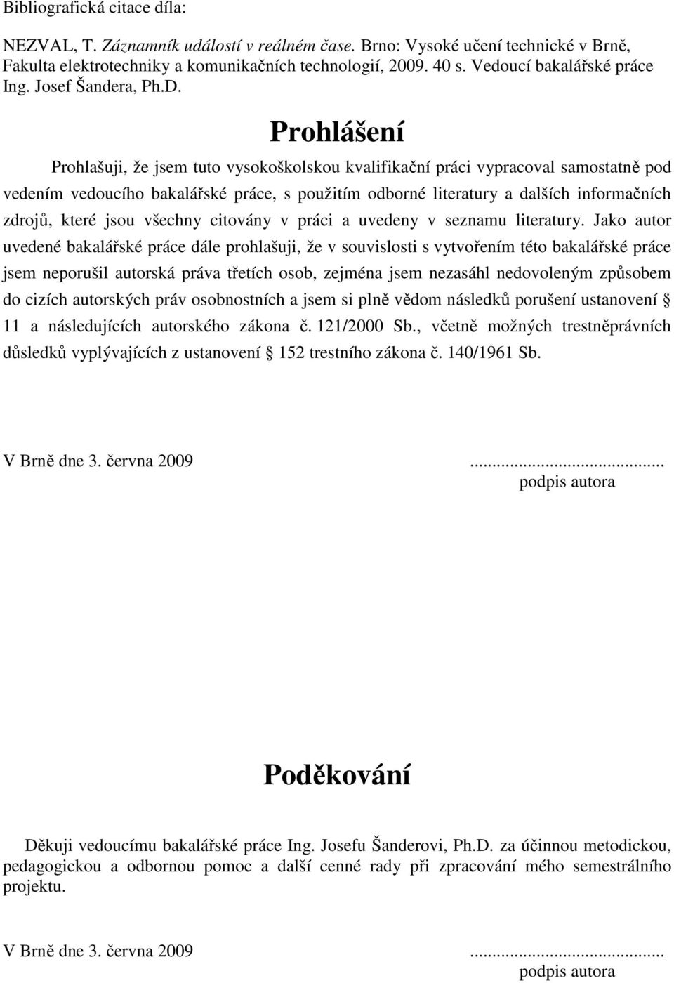 Prohlášení Prohlašuji, že jsem tuto vysokoškolskou kvalifikační práci vypracoval samostatně pod vedením vedoucího bakalářské práce, s použitím odborné literatury a dalších informačních zdrojů, které