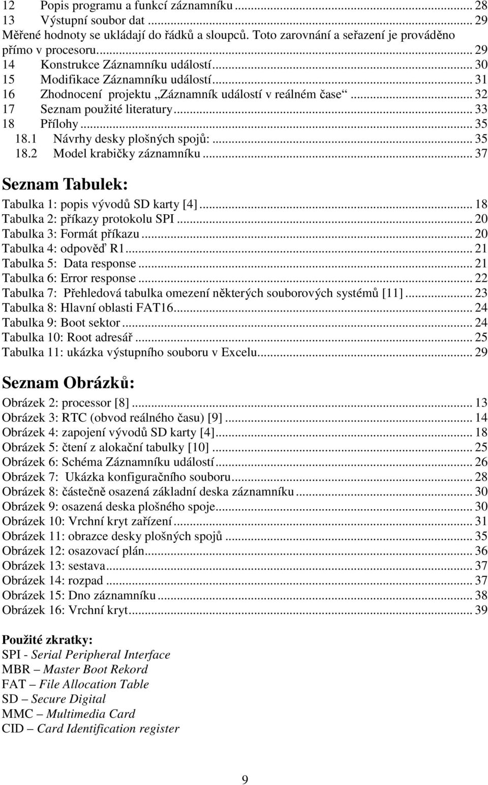 .. 35 18.1 Návrhy desky plošných spojů:... 35 18.2 Model krabičky záznamníku... 37 Seznam Tabulek: Tabulka 1: popis vývodů SD karty [4]... 18 Tabulka 2: příkazy protokolu SPI.
