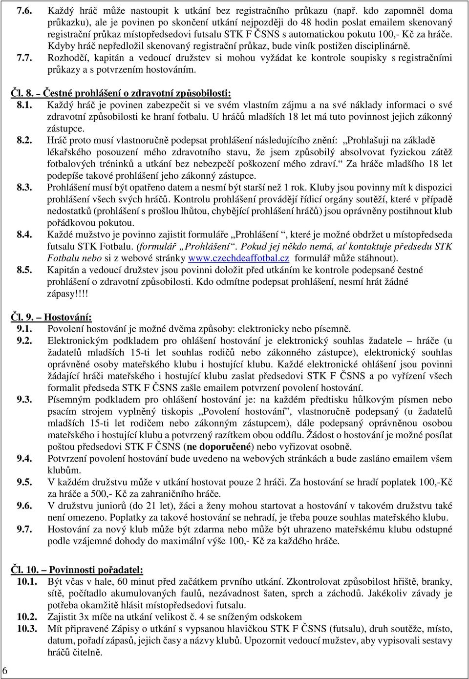 hráče. Kdyby hráč nepředložil skenovaný registrační průkaz, bude viník postižen disciplinárně. 7.