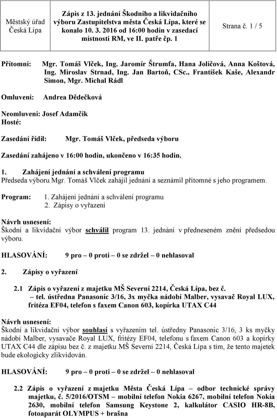 Tomáš Vlček, předseda výboru Zasedání zahájeno v 16:00 hodin, ukončeno v 16:35 hodin. 1. Zahájení jednání a schválení programu Předseda výboru Mgr.