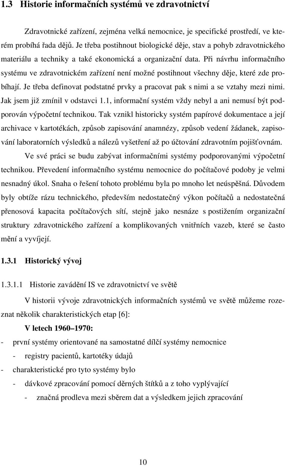 Při návrhu informačního systému ve zdravotnickém zařízení není možné postihnout všechny děje, které zde probíhají. Je třeba definovat podstatné prvky a pracovat pak s nimi a se vztahy mezi nimi.