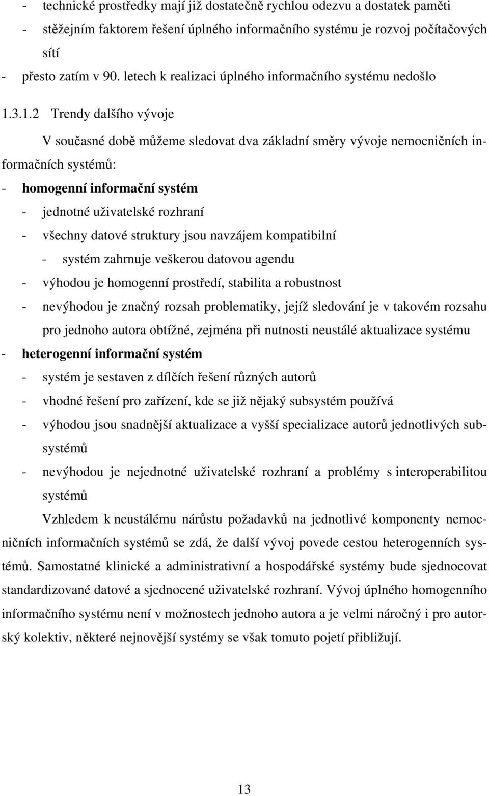 3.1.2 Trendy dalšího vývoje V současné době můžeme sledovat dva základní směry vývoje nemocničních informačních systémů: - homogenní informační systém - jednotné uživatelské rozhraní - všechny datové